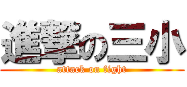 進撃の三小 (attack on fight)