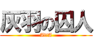 灰羽の囚人 (AliA)