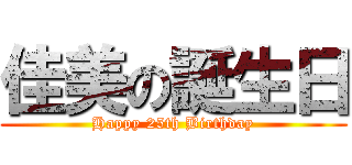 佳美の誕生日 (Happy 25th Birthday)