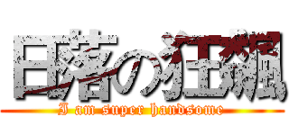 日落の狂飆 (I am super handsome)