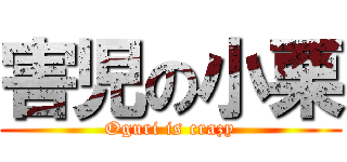 害児の小栗 (Oguri is crazy)