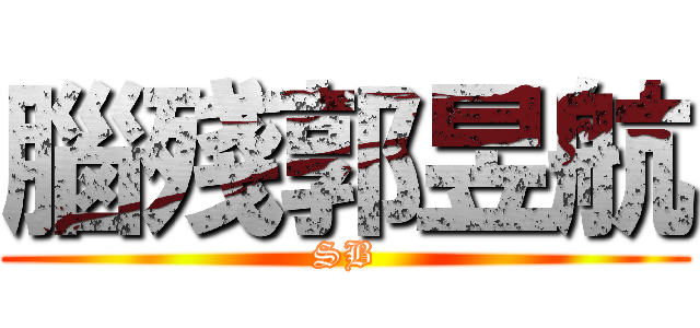 腦殘郭昱航 (SB)