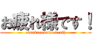 お疲れ様です！ (otsukaresama death)