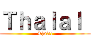 Ｔｈａｌａｌ  (Thalal)