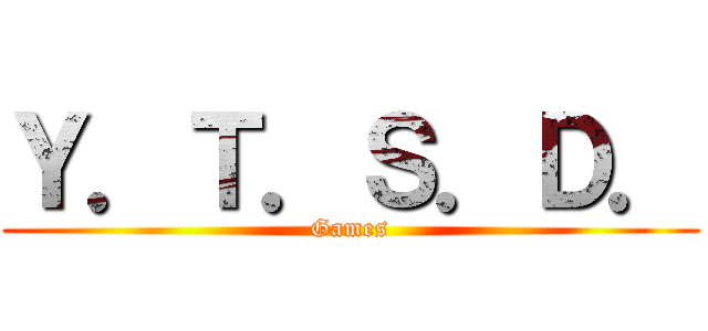 Ｙ．Ｔ．Ｓ．Ｄ． (Games)