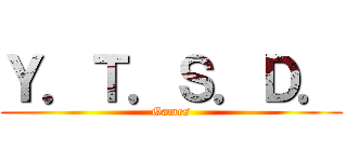 Ｙ．Ｔ．Ｓ．Ｄ． (Games)