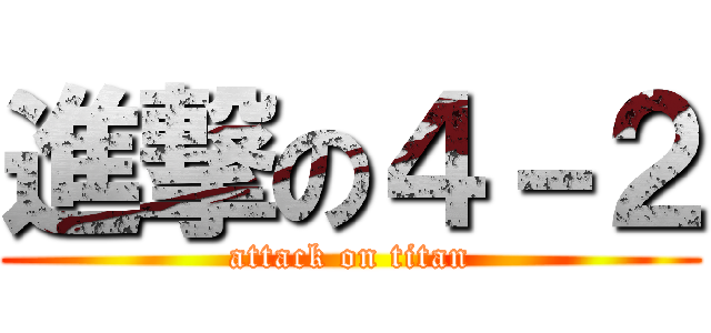 進撃の４－２ (attack on titan)