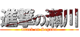 進撃の瀬川 (attack on Segawa)