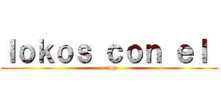 ｌｏｋｏｓ ｃｏｎ ｅｌ  (anime)