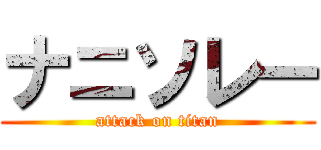 ナニソレー (attack on titan)