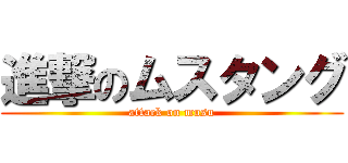 進撃のムスタング (attack on musu)