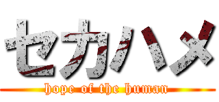 セカハメ (hope of the human)