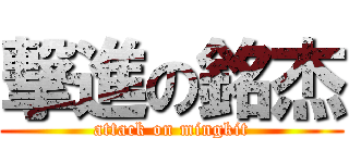 撃進の銘杰 (attack on mingkit)