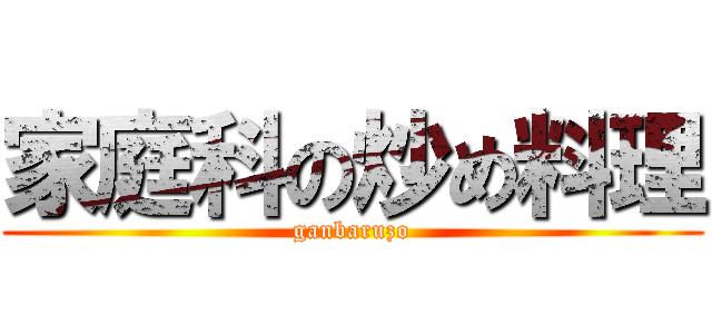 家庭科の炒め料理 (ganbaruzo)