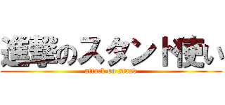進撃のスタンド使い (attack on stand)