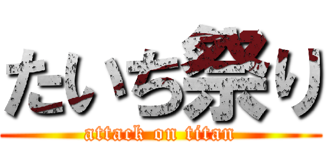 たいち祭り (attack on titan)