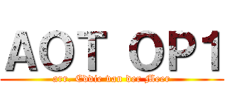 ＡＯＴ ＯＰ１ (arr. Eddie van der Meer)