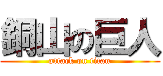 銅山の巨人 (attack on titan)