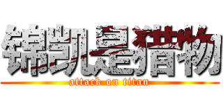 锦凯是猎物 (attack on titan)