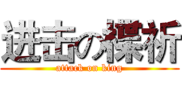 进击の楪祈 (attack on king)