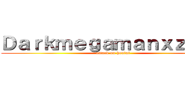 Ｄａｒｋｍｅｇａｍａｎｘｚｅｒｏ (attack on hentai)