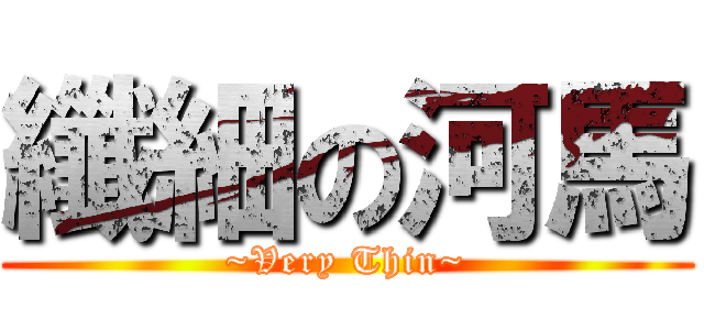 纖細の河馬 (~Very Thin~)