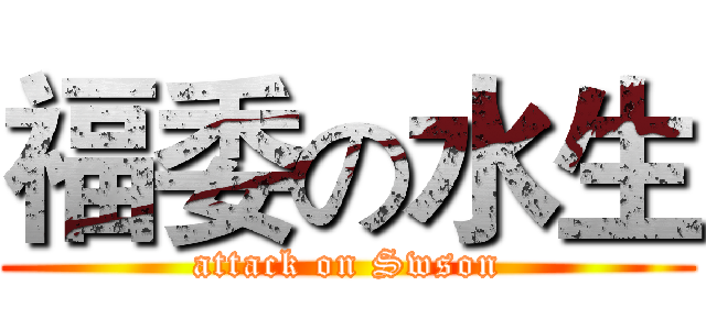 福委の水生 (attack on Swson)