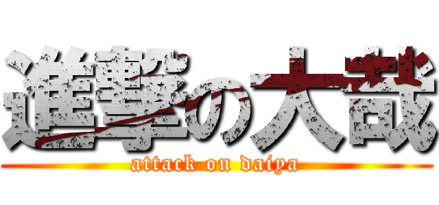 進撃の大哉 (attack on daiya)