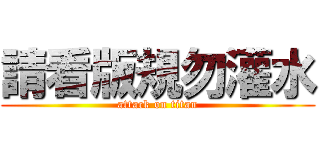 請看版規勿灌水 (attack on titan)