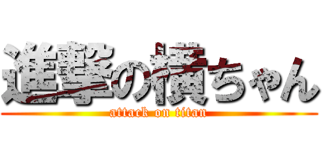 進撃の横ちゃん (attack on titan)