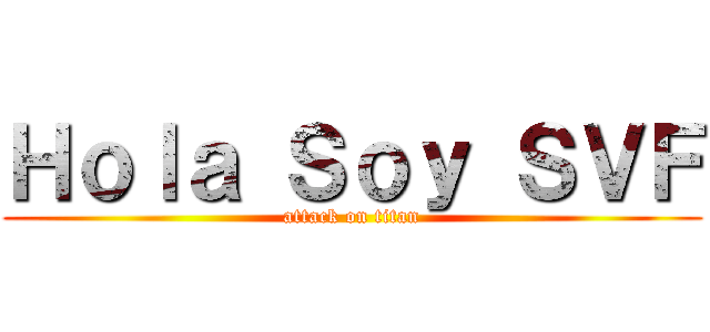 Ｈｏｌａ Ｓｏｙ ＳＶＦ (attack on titan)