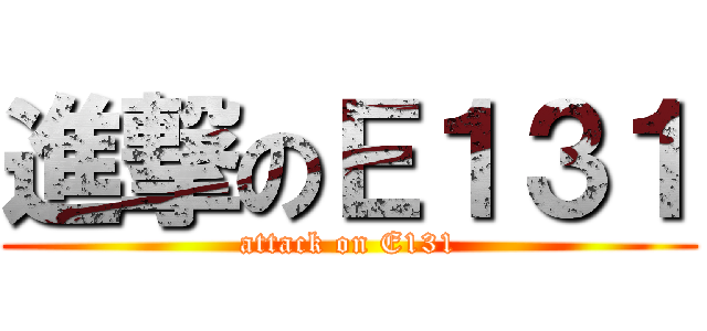 進撃のＥ１３１ (attack on E131)