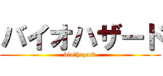バイオハザード (bio　hazard)