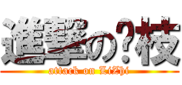 進撃の丽枝 (attack on LiZhi)