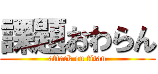 課題おわらん (attack on titan)