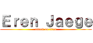 Ｅｒｅｎ Ｊａｅｇｅ (attack on titan)