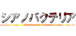 シアノバクテリア (Attack on Cyanothece)