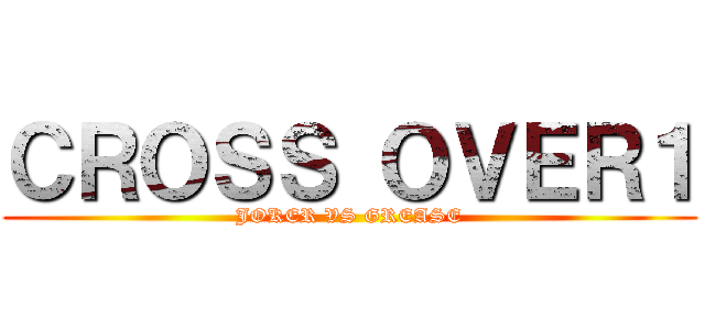 ＣＲＯＳＳ ＯＶＥＲ１ (JOKER VS GREASE)