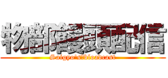 物部饅頭配信 (Saigyo's　bloadcast)