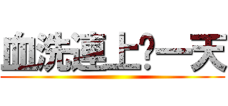 血洗連上每一天 ()