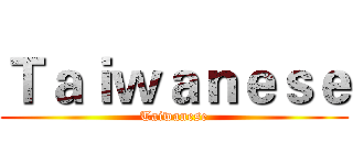 Ｔａｉｗａｎｅｓｅ (Taiwanese)