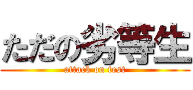 ただの劣等生 (attack on test)