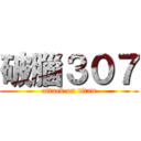 破腦３０７ (attack on titan)
