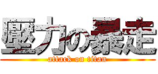 壓力の暴走 (attack on titan)