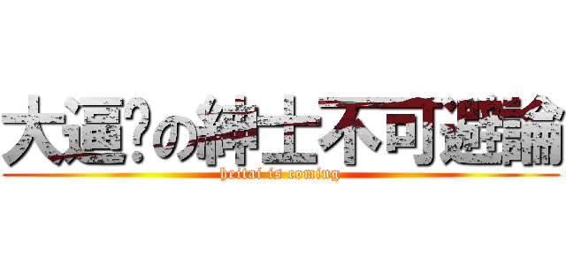 大逼吧の紳士不可避論 (heitai is coming)