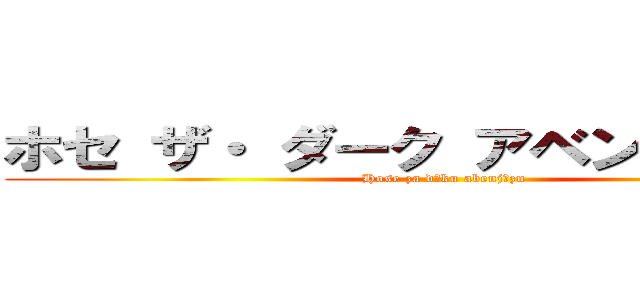 ホセ ザ・ ダーク アベンジャーズ  (Hose za dāku abenjāzu )