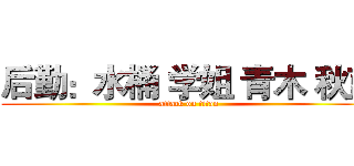 后勤：水桶 学姐 青木 秋蓝 (attack on titan)