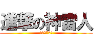 進撃の神雷人 (不思議な雷の人)