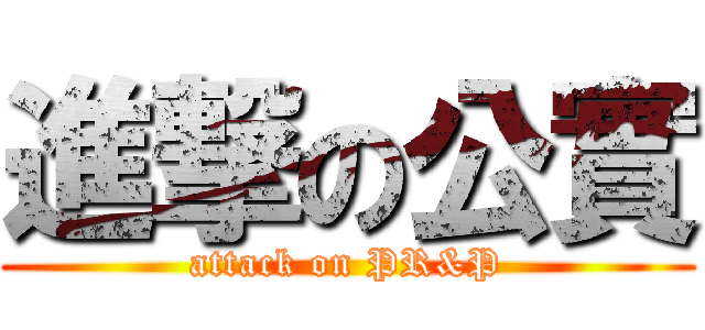 進撃の公實 (attack on PR&P)