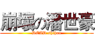 崩壞の潘世豪 (DEAD shihao)